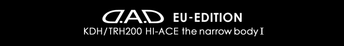 D.A.D EU-EDITION KDH/TRH200 HI-ACE the narrow body Ⅰ