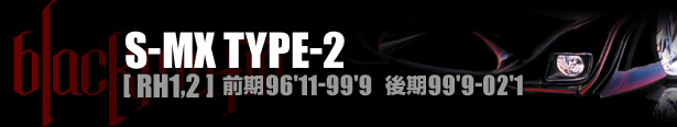 ブラックマフィア S-MX TYPE-2 [ RH1,2 ] 前期96'11-99'9 後期99'9-02'1