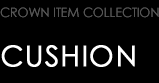 CROWN ITEM COLLECTION　CUSHION