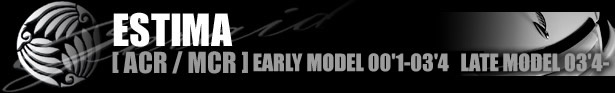 GERAID ESTIMA [ ACR / MCR ]  EARLY MODEL 00' 1-03' 4 LATE MODEL 03' 4-
