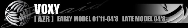 GERAID VOXY [ AZR ]  EARLY MODEL 01' 11-04' 8 LATE MODEL 04' 8-