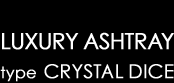 LUXURY ASHTRAY type CRYSTAL DICE