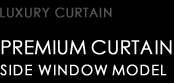 PREMIUM LUXURY CURTAIN SIDE WINDOW MODEL