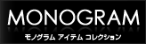 MONOGRAM - モノグラム アイテム コレクション