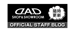 D.A.D SHOP＆SHOWROOM　OFFICIAL STAFF BLOG　随時更新