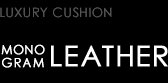 LUXURY CUSHION　MONOGRAM LEATHER