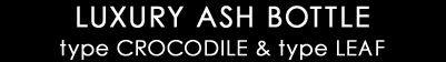 LUXURY ASH BOTTLE type CROCODILE & type LEAF