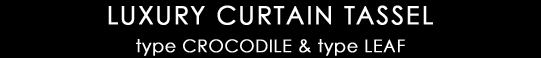 LUXURY CURTAIN TASSEL type CROCODILE & type LEAF