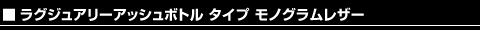 アッシュボトル タイプ モノグラムレザー