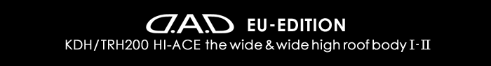 D.A.D EU-EDITION KDH/TRH200 HI-ACE the wide & wide high roof body Ⅰ-Ⅱ