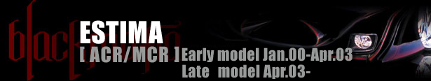 BLACK MAFIA ESTIMA [ ACR/MCR ] Early model Jan.00-Apr.03 Late model Apr.03-