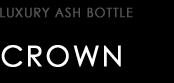 LUXURY ASH BOTTLE type CROWN