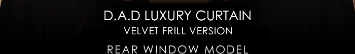 D.A.D LUXURY CURTAIN VELVET FRILL VERSION REAR WINDOW MODEL