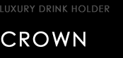LUXURY DRINK HOLDER type CROWN