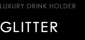 D.A.D LUXURY DRINK HOLDER type GLITTER
