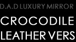 D.A.D LUXURY MIRROR CROCODILE LEATHER VERSION