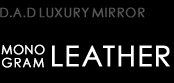 D.A.D LUXURY MIRROR type MONOGRAM LEATHER