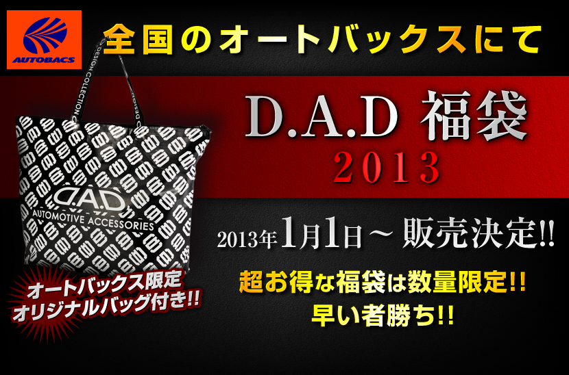 全国のオートバックスにて「D.A.D 福袋 2013」販売決定!! 2013年1月1日～販売開始 超お得な福袋は数量限定!! 早い者勝ち!!