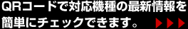 QRコードで対応機種の最新情報を簡単にチェックできます。