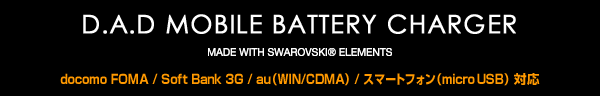 D.A.D モバイル バッテリー チャージャー - docomo FOMA / Soft Bank 3G / au（WIN/CDMA） / スマートフォン（micro USB） 対応