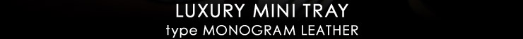 UXURY MINI TRAY type MONOGRAM LEATHER