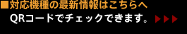 QRコードで対応機種の最新情報を簡単にチェックできます。